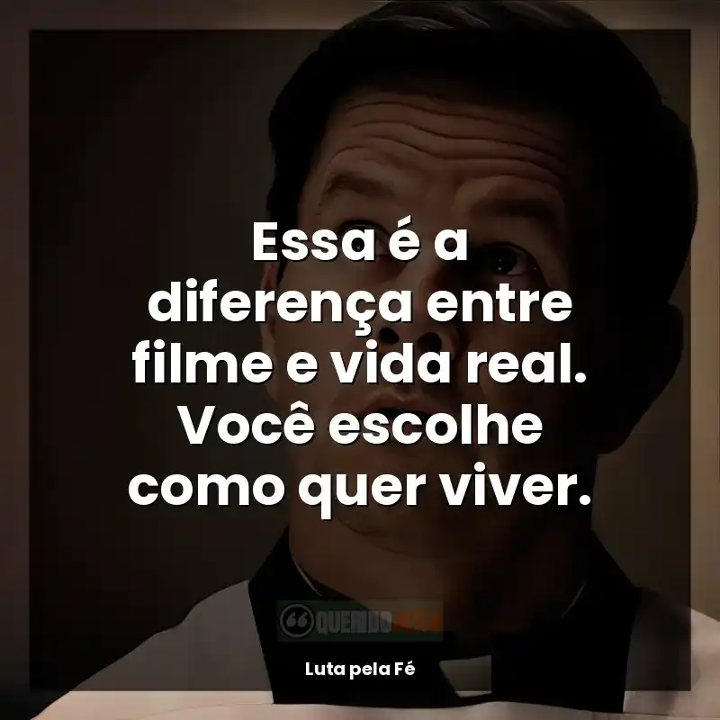 Filme Luta pela Fé frases: Essa é a diferença entre filme e vida real. Você escolhe como quer viver.