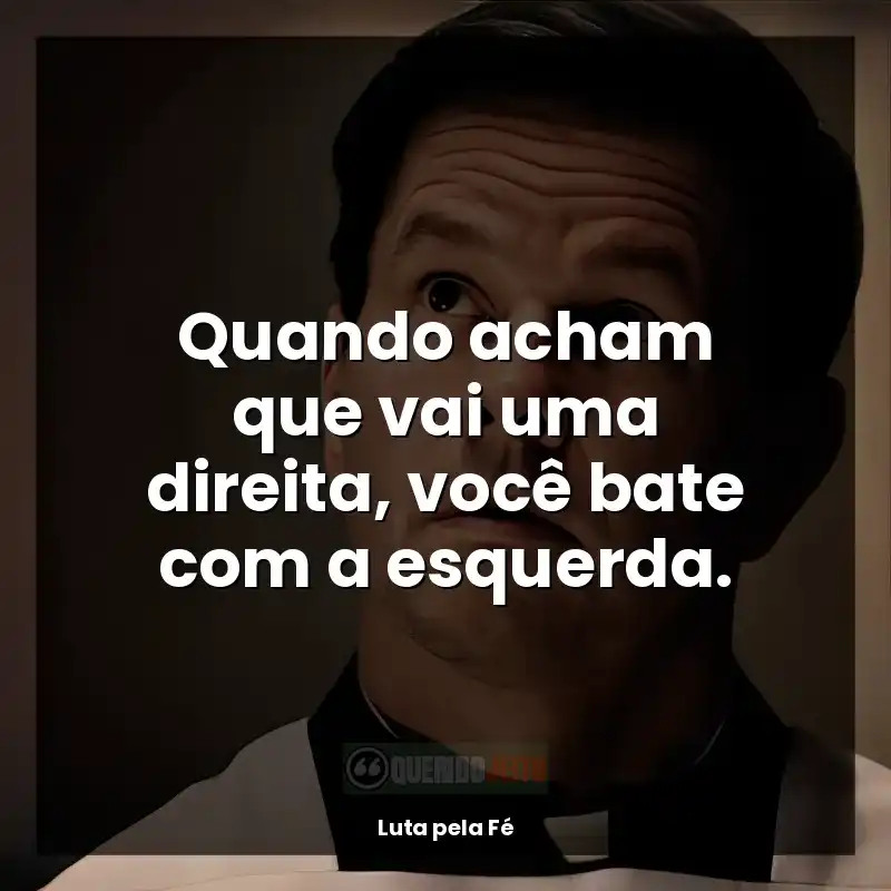 Frases Luta pela Fé filme: Quando acham que vai uma direita, você bate com a esquerda.
