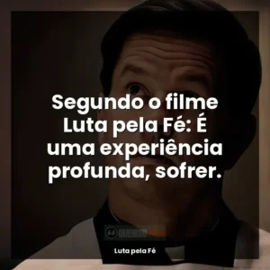 Segundo o filme Luta pela Fé: É uma experiência profunda, sofrer.