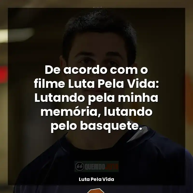 Luta Pela Vida frases do filme: De acordo com o filme Luta Pela Vida: Lutando pela minha memória, lutando pelo basquete.