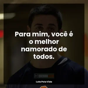 Para mim, você é o melhor namorado de todos.