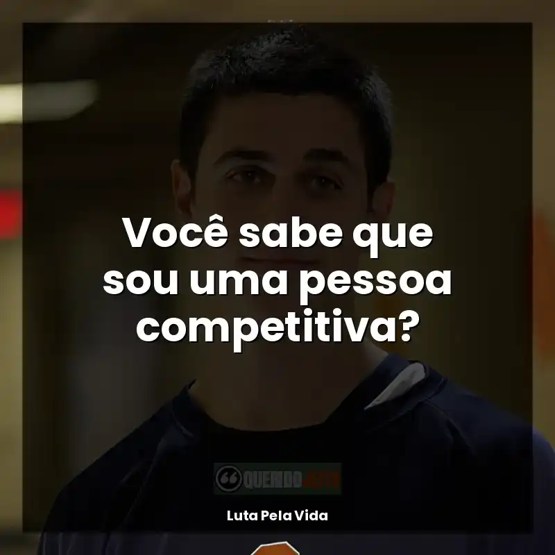 Frases de Luta Pela Vida filme: Você sabe que sou uma pessoa competitiva?
