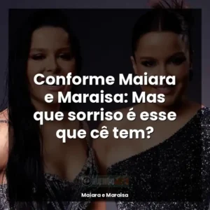 Conforme Maiara e Maraisa: Mas que sorriso é esse que cê tem?