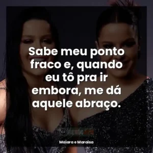 Sabe meu ponto fraco e, quando eu tô pra ir embora, me dá aquele abraço.