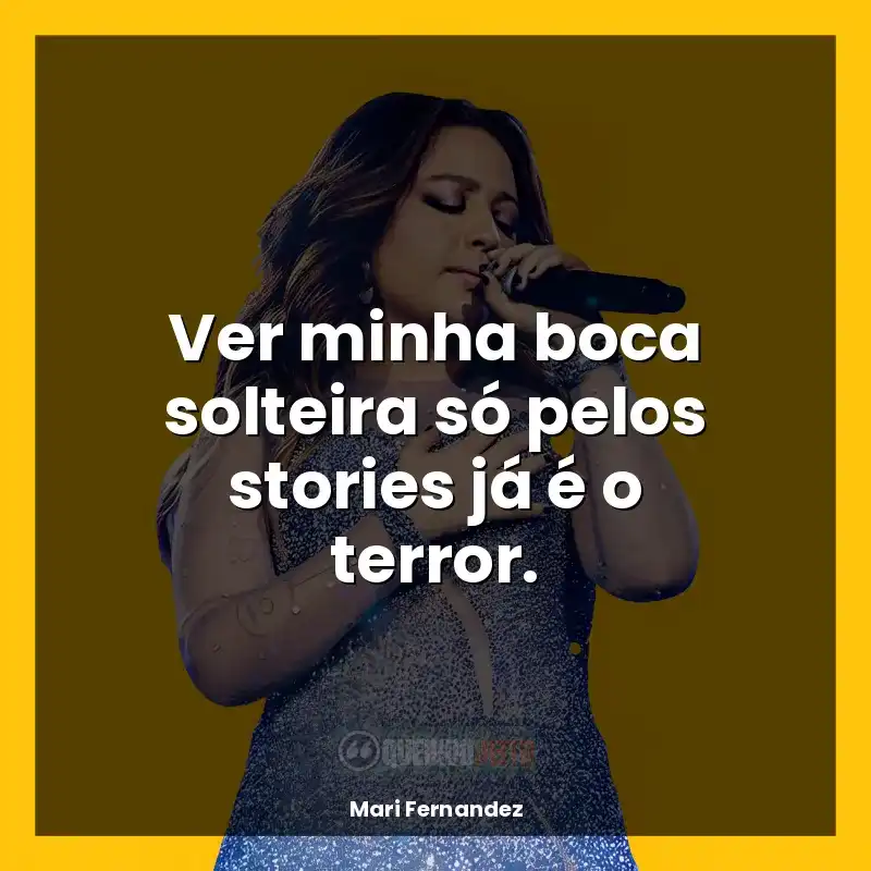 Mari Fernandez Frases: Ver minha boca solteira só pelos stories já é o terror.