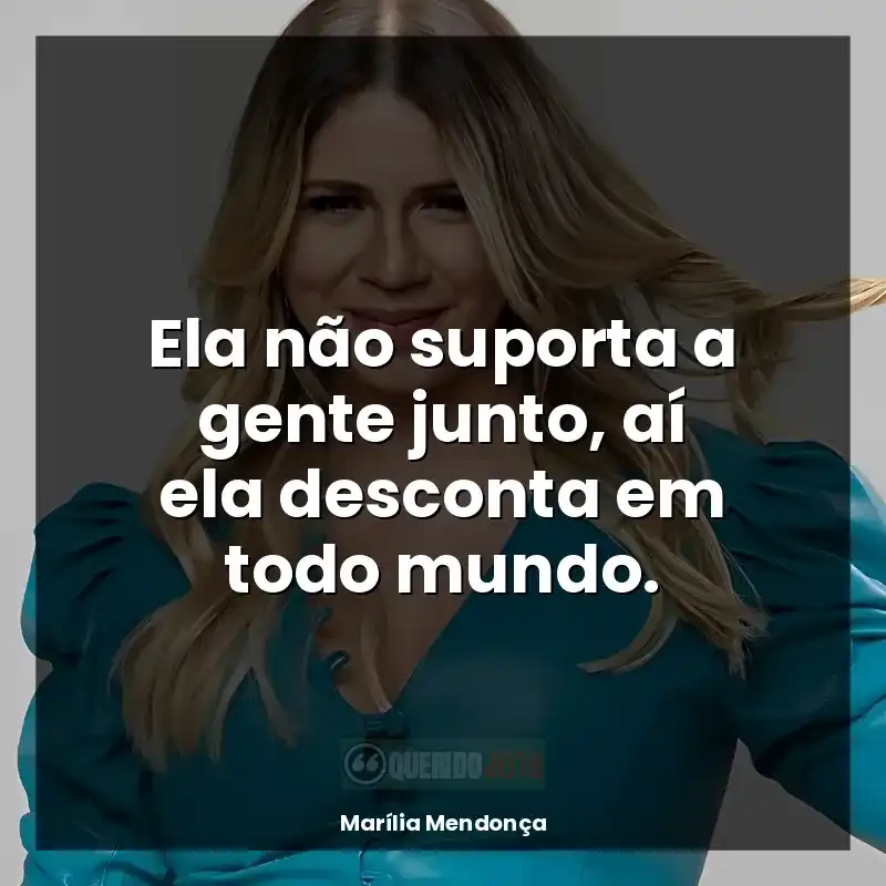 Frase Marília Mendonça: Ela não suporta a gente junto, aí ela desconta em todo mundo.