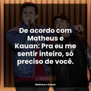 De acordo com Matheus e Kauan: Pra eu me sentir inteiro, só preciso de você.