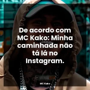 De acordo com MC Kako: Minha caminhada não tá lá no Instagram.
