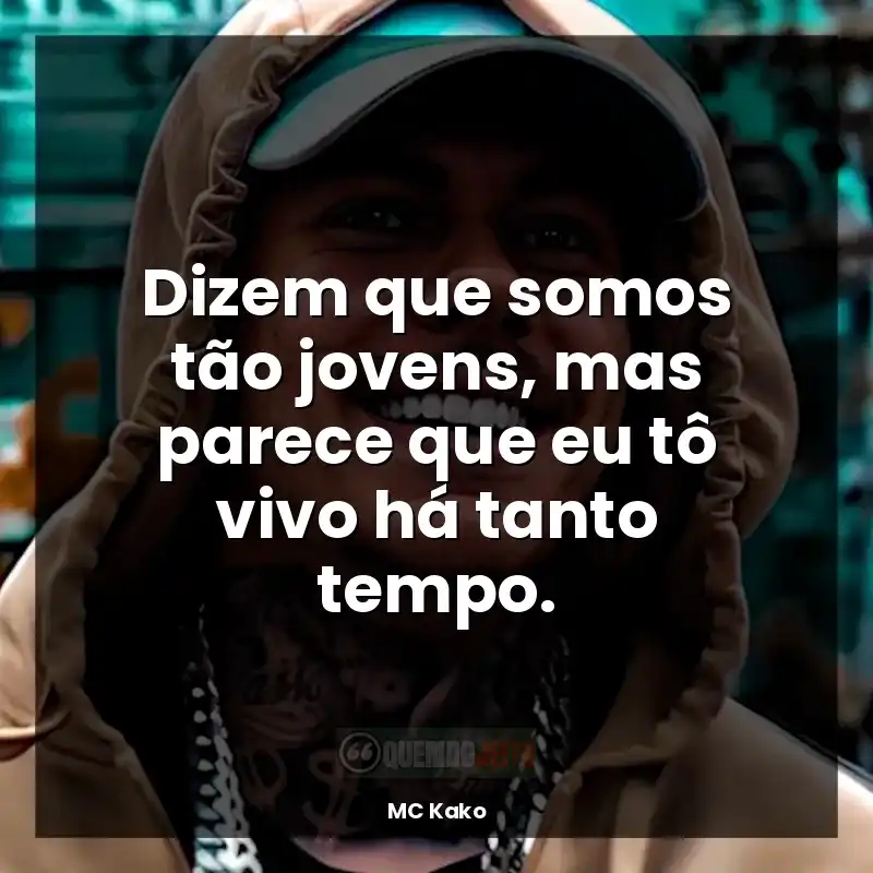 MC Kako frases: Dizem que somos tão jovens, mas parece que eu tô vivo há tanto tempo.