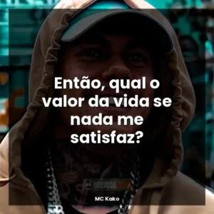 Então, qual o valor da vida se nada me satisfaz?