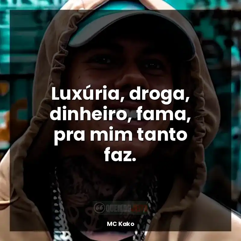 Frases de MC Kako: Luxúria, droga, dinheiro, fama, pra mim tanto faz.
