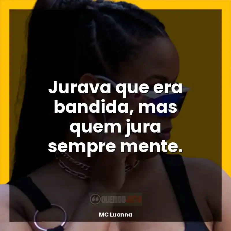 Frases da MC Luanna: Jurava que era bandida, mas quem jura sempre mente.