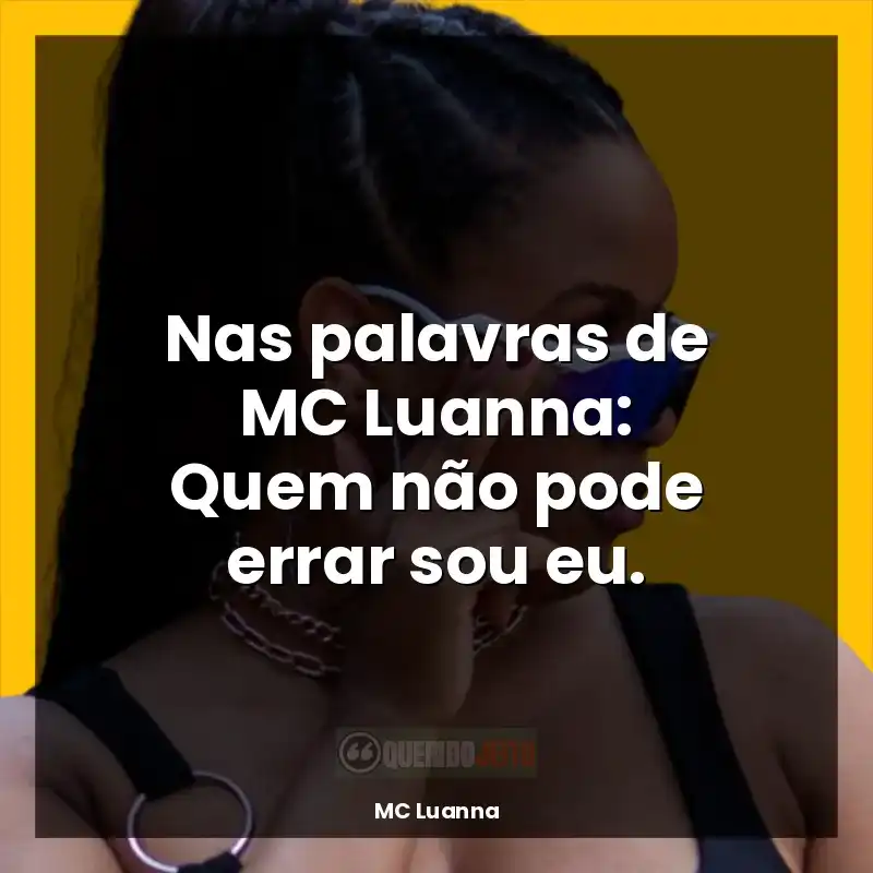 Mensagens MC Luanna: Nas palavras de MC Luanna: Quem não pode errar sou eu.