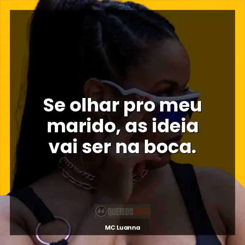 Frases de MC Luanna: Se olhar pro meu marido, as ideia vai ser na boca.