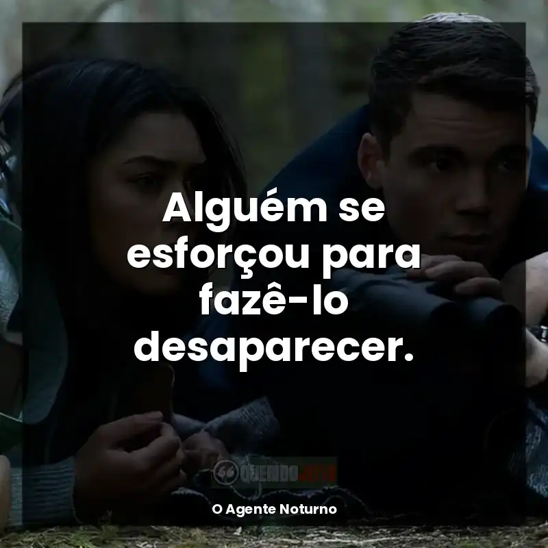 Frases da série O Agente Noturno: Alguém se esforçou para fazê-lo desaparecer.