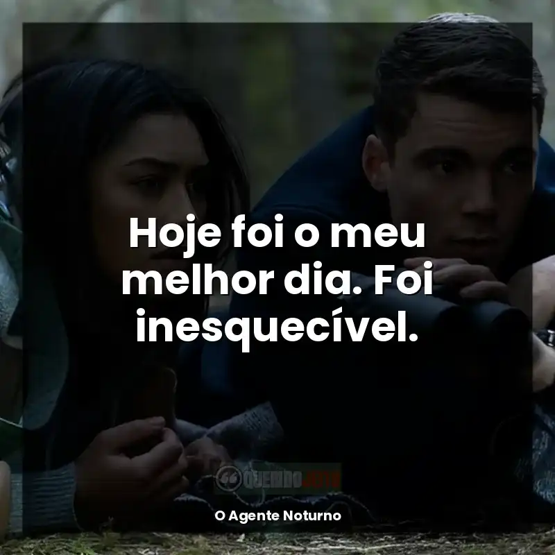 Frase final da série O Agente Noturno: Hoje foi o meu melhor dia. Foi inesquecível.