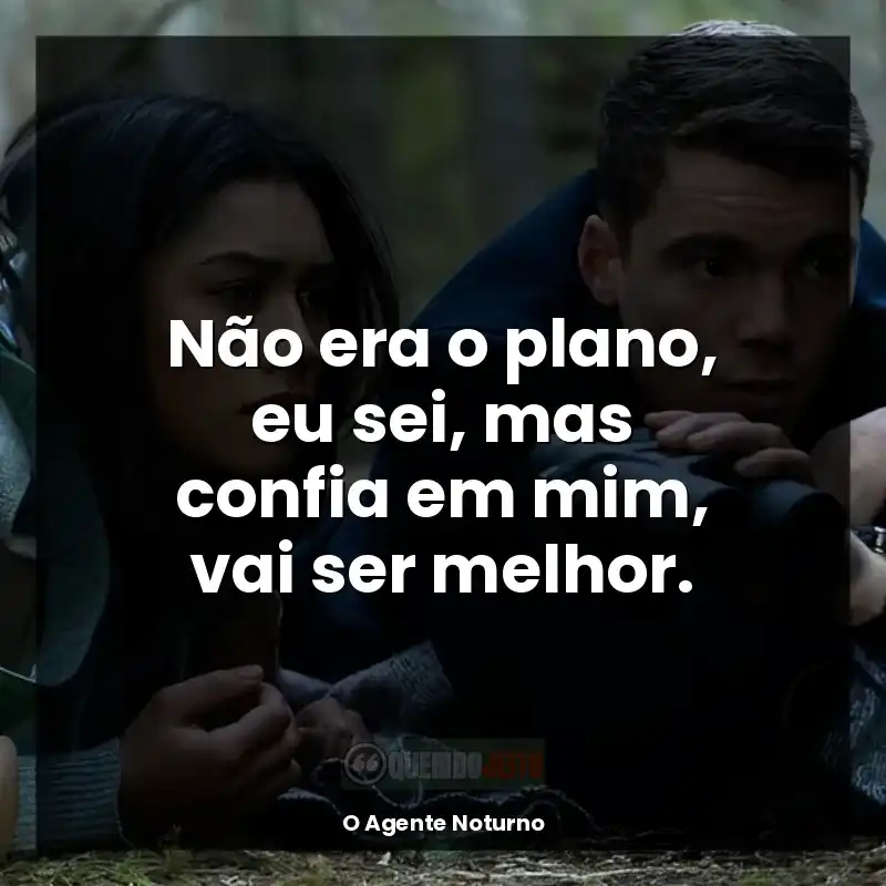 Frases de efeito da série O Agente Noturno: Não era o plano, eu sei, mas confia em mim, vai ser melhor.