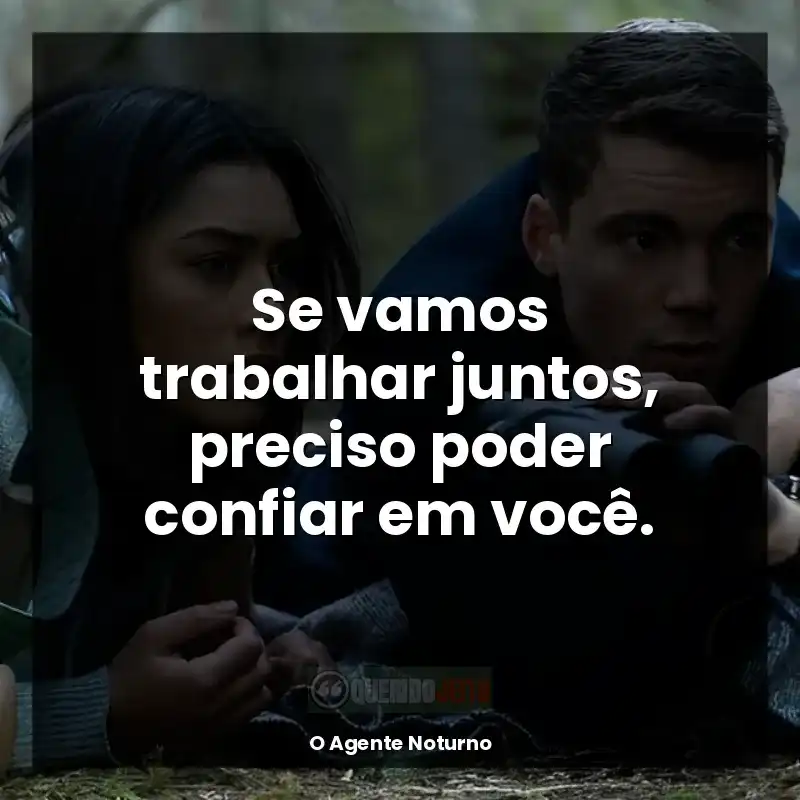 Frases O Agente Noturno série: Se vamos trabalhar juntos, preciso poder confiar em você.