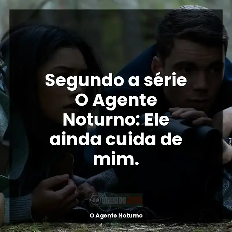 Frases de O Agente Noturno série: Segundo a série O Agente Noturno: Ele ainda cuida de mim.