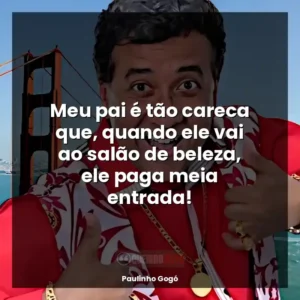 Meu pai é tão careca que, quando ele vai ao salão de beleza, ele paga meia entrada!