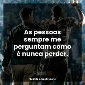 As pessoas sempre me perguntam como é nunca perder.