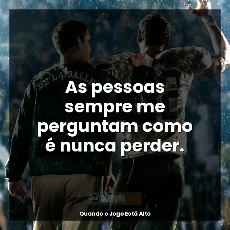 Frases do filme Quando o Jogo Está Alto: As pessoas sempre me perguntam como é nunca perder.