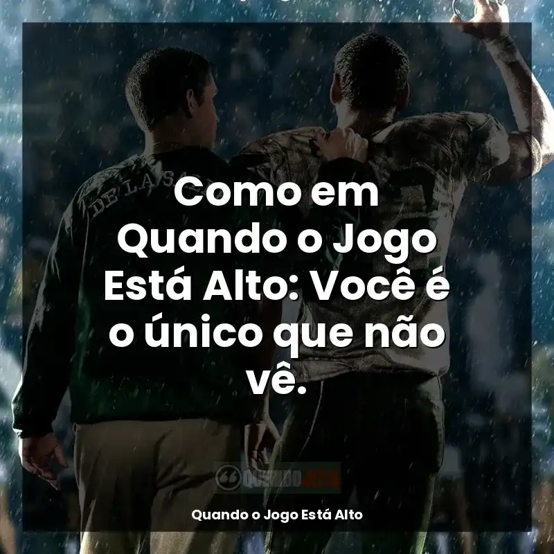 Quando o Jogo Está Alto frases do filme: Como em Quando o Jogo Está Alto: Você é o único que não vê.