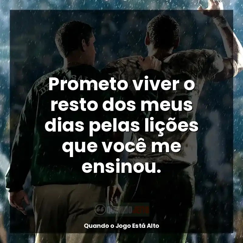 Frases do filme Quando o Jogo Está Alto: Prometo viver o resto dos meus dias pelas lições que você me ensinou.
