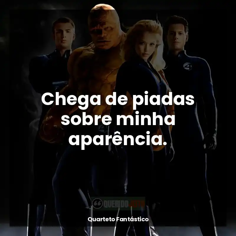 Frases Quarteto Fantástico filme: Chega de piadas sobre minha aparência.