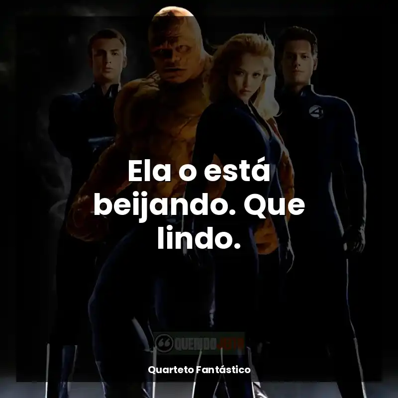 Filme Quarteto Fantástico frases: Ela o está beijando. Que lindo.