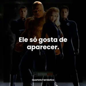 Ele só gosta de aparecer.