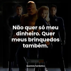 Não quer só meu dinheiro. Quer meus brinquedos também.