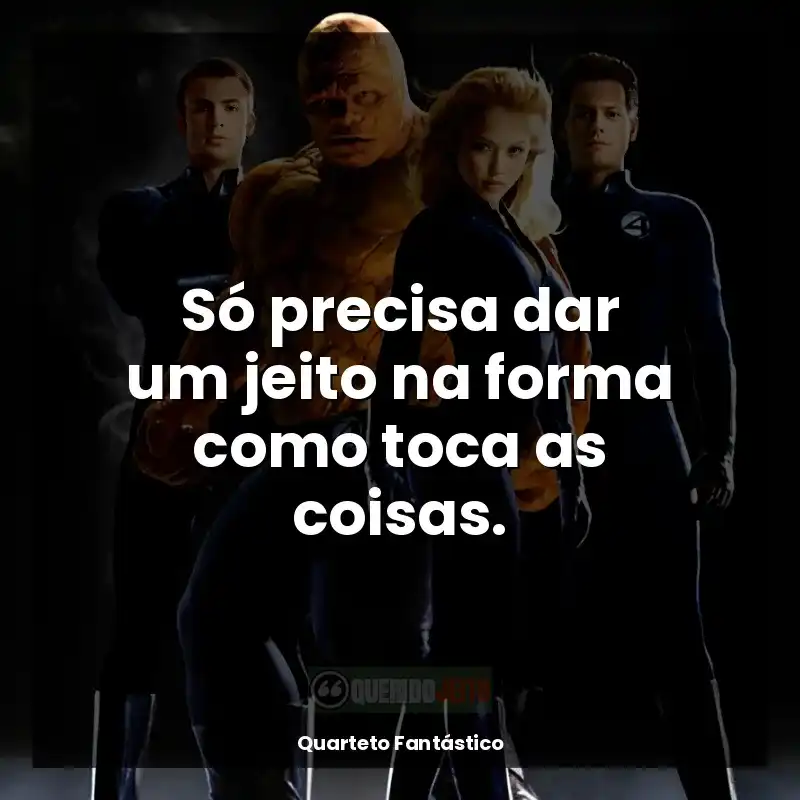 Frases de Quarteto Fantástico filme: Só precisa dar um jeito na forma como toca as coisas.