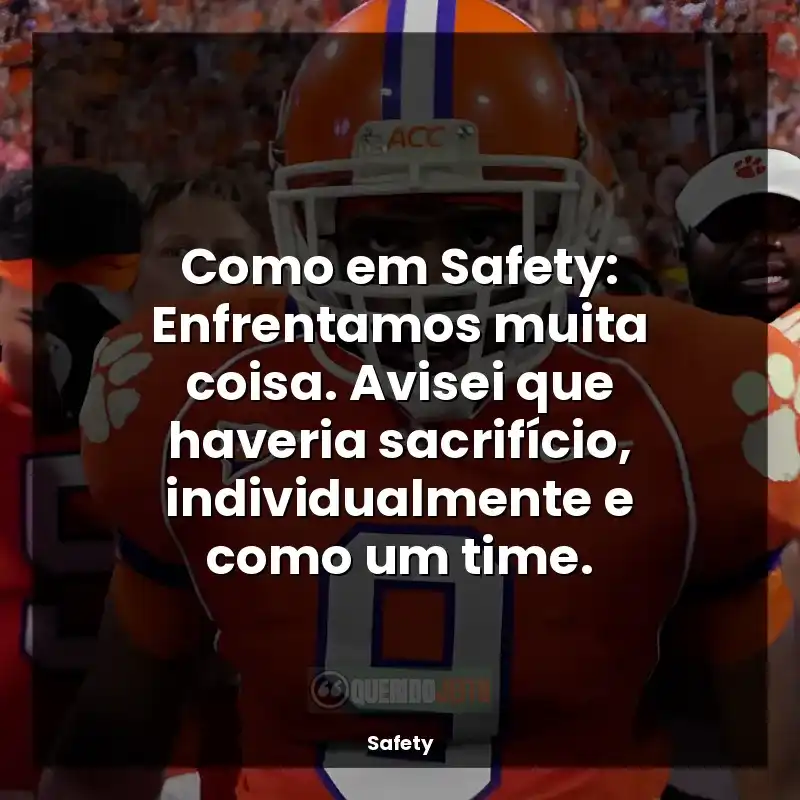 filme Safety frases: Como em Safety: Enfrentamos muita coisa. Avisei que haveria sacrifício, individualmente e como um time.