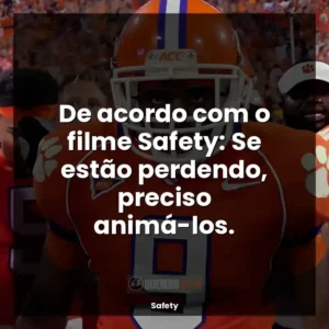 De acordo com o filme Safety: Se estão perdendo, preciso animá-los.