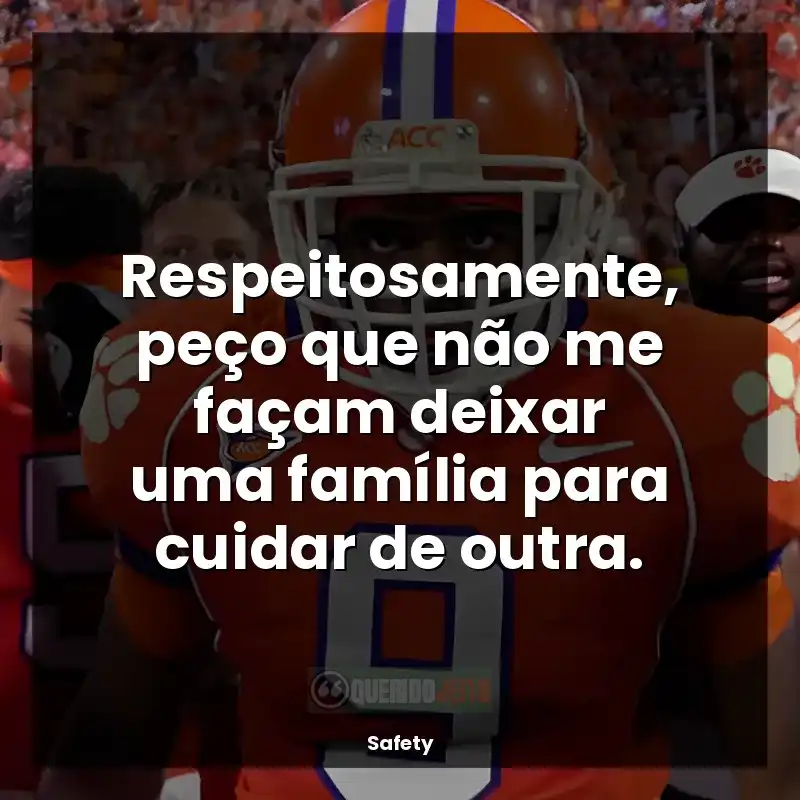 Frases do filme Safety: Respeitosamente, peço que não me façam deixar uma família para cuidar de outra.