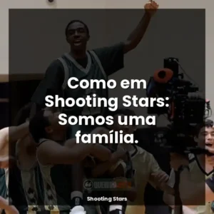 Como em Shooting Stars: Somos uma família.