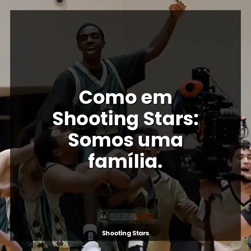 Frases do filme Shooting Stars: Como em Shooting Stars: Somos uma família.