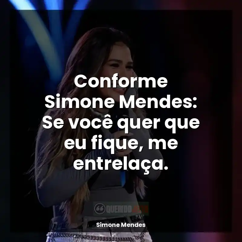 Frases de Simone Mendes: Conforme Simone Mendes: Se você quer que eu fique, me entrelaça.