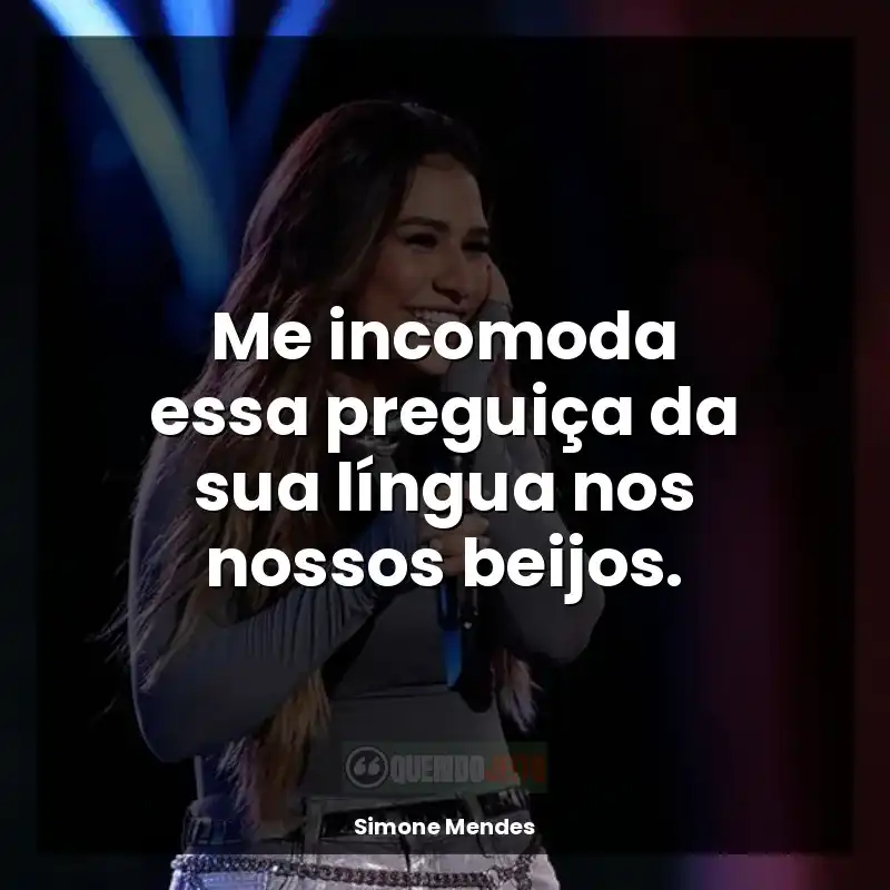 Frases de Simone Mendes para status: Me incomoda essa preguiça da sua língua nos nossos beijos.