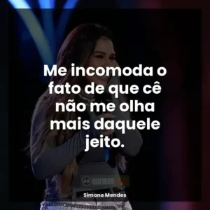 Me incomoda o fato de que cê não me olha mais daquele jeito.