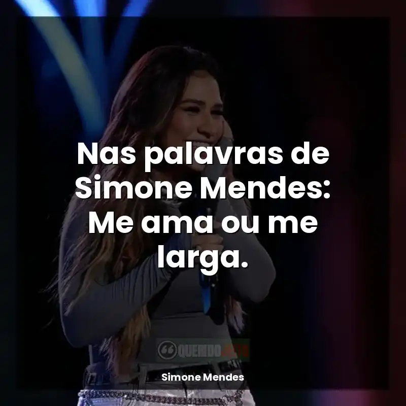 Frases reflexivas de Simone Mendes: Nas palavras de Simone Mendes: Me ama ou me larga.