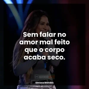 Sem falar no amor mal feito que o corpo acaba seco.