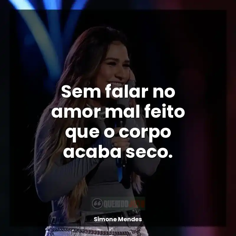 Frases marcantes de Simone Mendes: Sem falar no amor mal feito que o corpo acaba seco.