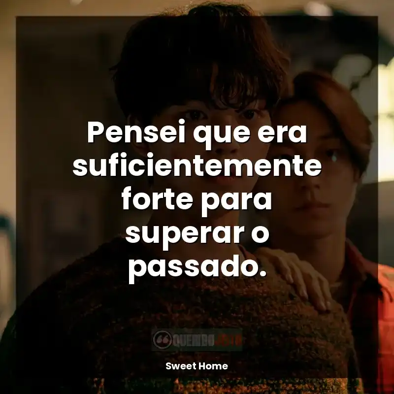 Frases da Série Sweet Home: Pensei que era suficientemente forte para superar o passado.