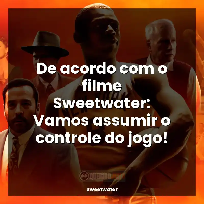 Frases Sweetwater filme: De acordo com o filme Sweetwater: Vamos assumir o controle do jogo!
