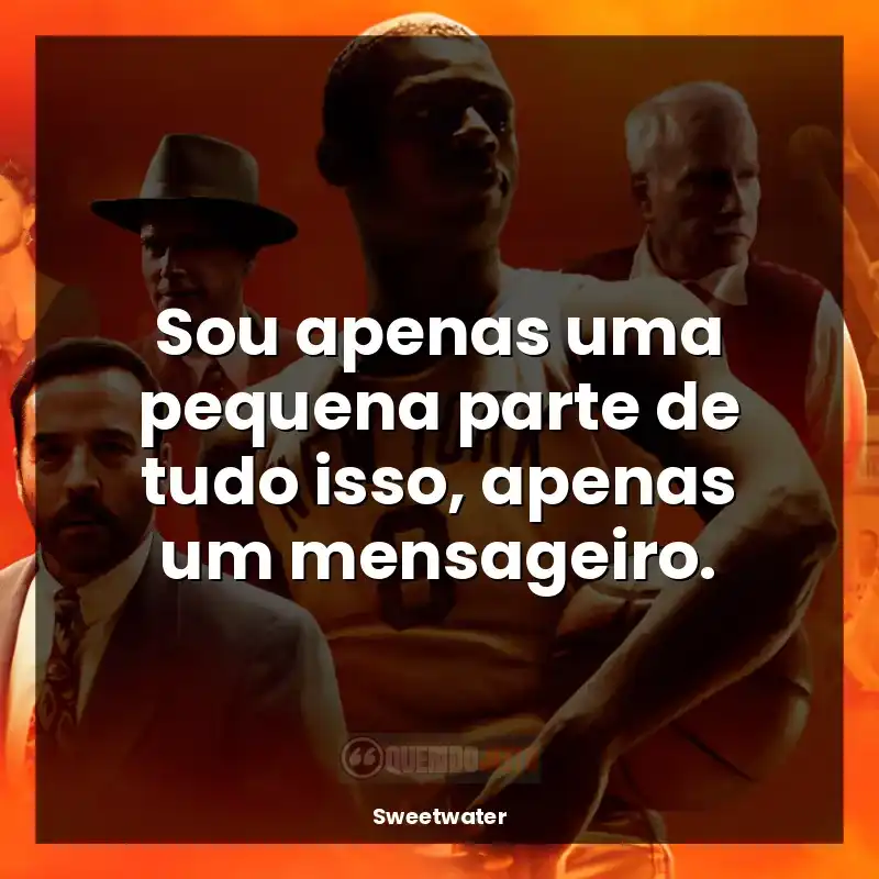 Frases de efeito do filme Sweetwater: Sou apenas uma pequena parte de tudo isso, apenas um mensageiro.