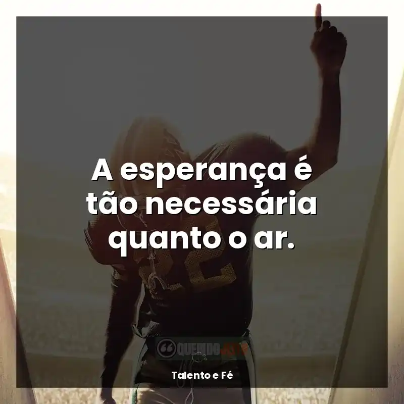 Frases Talento e Fé filme: A esperança é tão necessária quanto o ar.