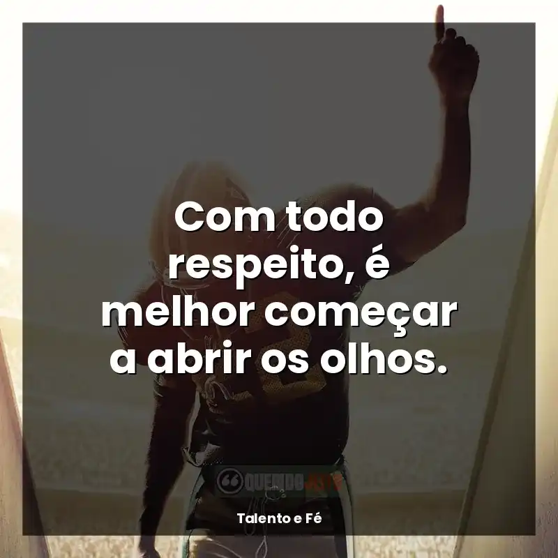 Filme Talento e Fé frases: Com todo respeito, é melhor começar a abrir os olhos.