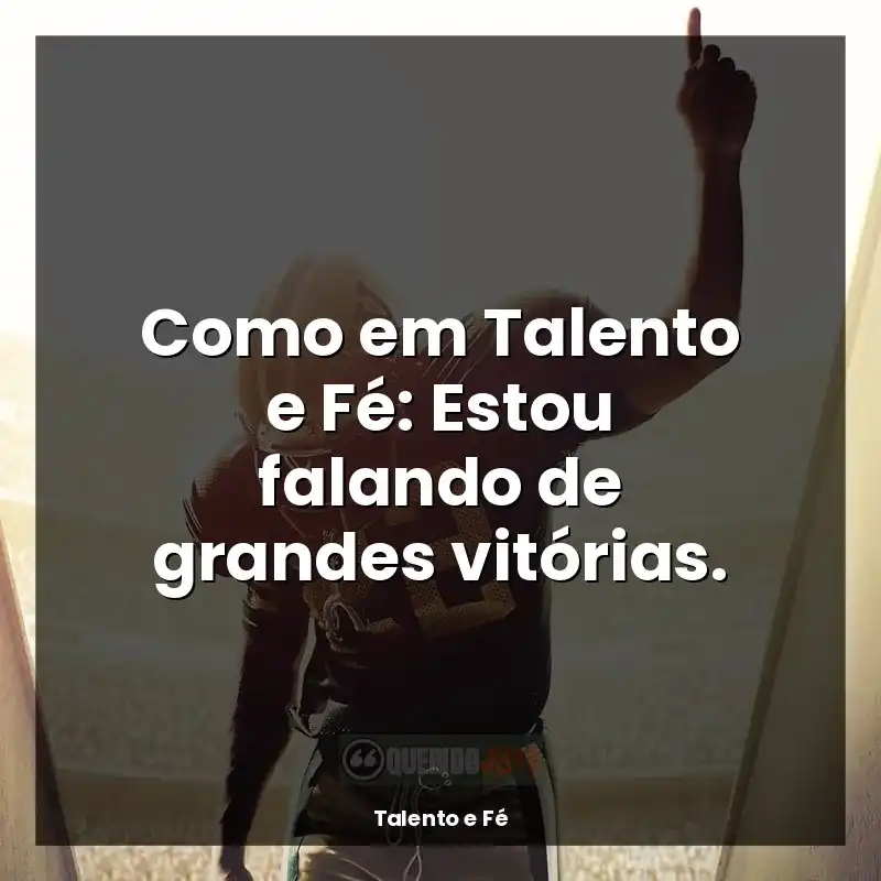 Frase final do filme Talento e Fé: Como em Talento e Fé: Estou falando de grandes vitórias.